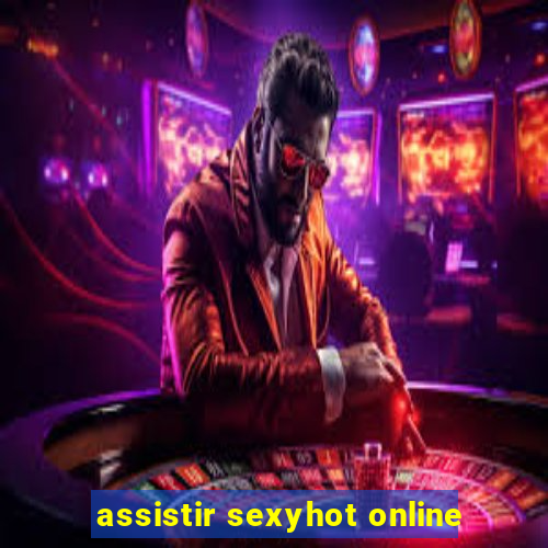 assistir sexyhot online